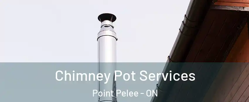  Chimney Pot Services Point Pelee - ON
