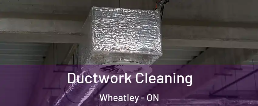  Ductwork Cleaning Wheatley - ON