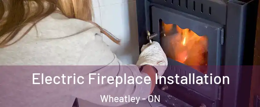  Electric Fireplace Installation Wheatley - ON