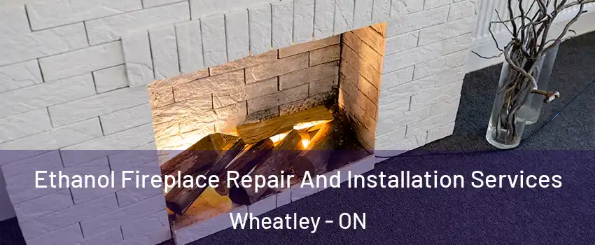  Ethanol Fireplace Repair And Installation Services Wheatley - ON