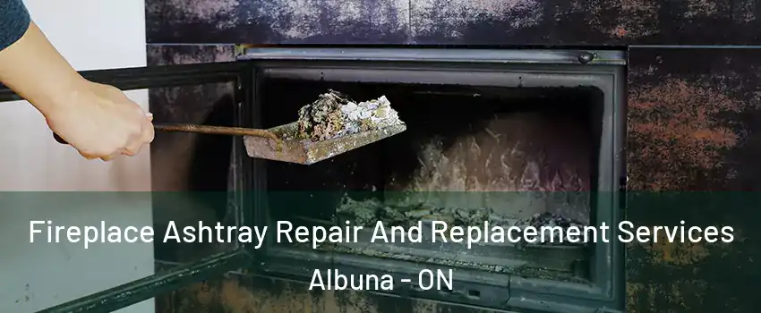  Fireplace Ashtray Repair And Replacement Services Albuna - ON