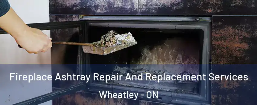  Fireplace Ashtray Repair And Replacement Services Wheatley - ON