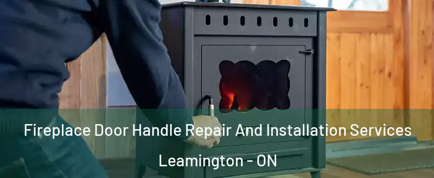  Fireplace Door Handle Repair And Installation Services Leamington - ON
