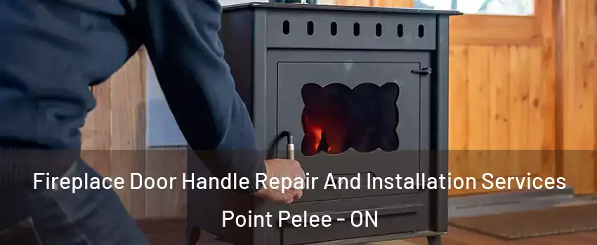  Fireplace Door Handle Repair And Installation Services Point Pelee - ON