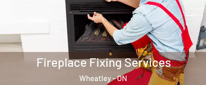  Fireplace Fixing Services Wheatley - ON