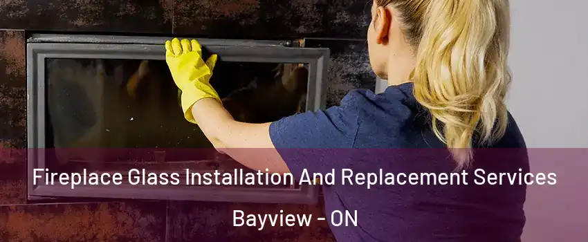  Fireplace Glass Installation And Replacement Services Bayview - ON