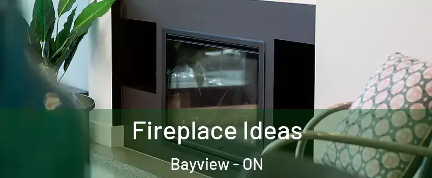  Fireplace Ideas Bayview - ON