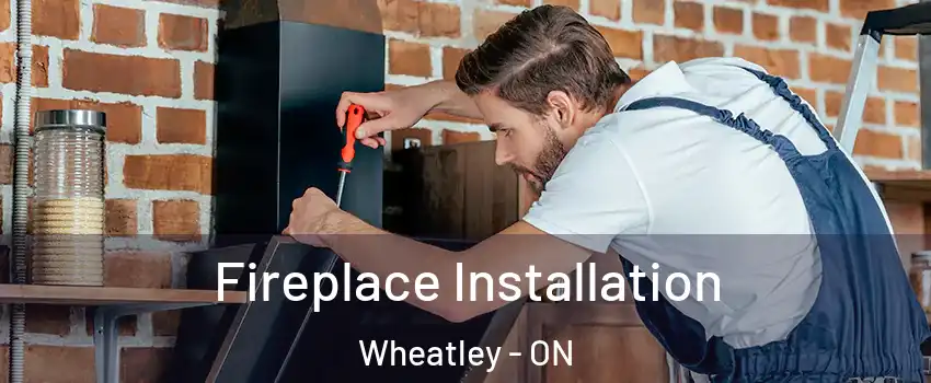  Fireplace Installation Wheatley - ON