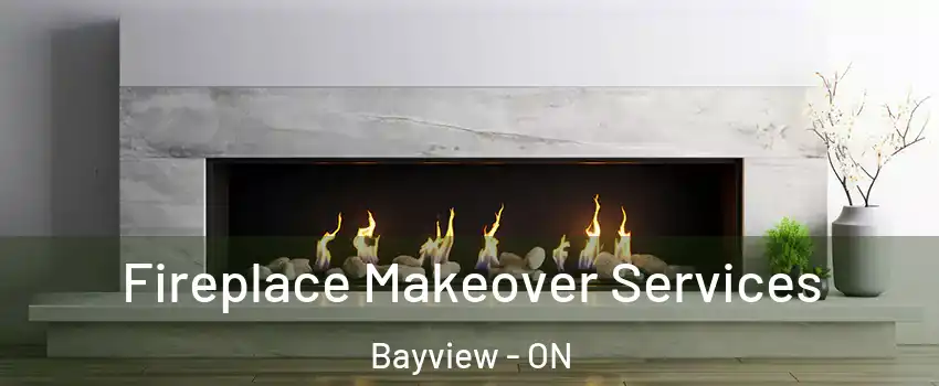 Fireplace Makeover Services Bayview - ON