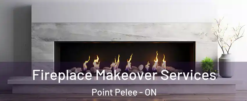 Fireplace Makeover Services Point Pelee - ON