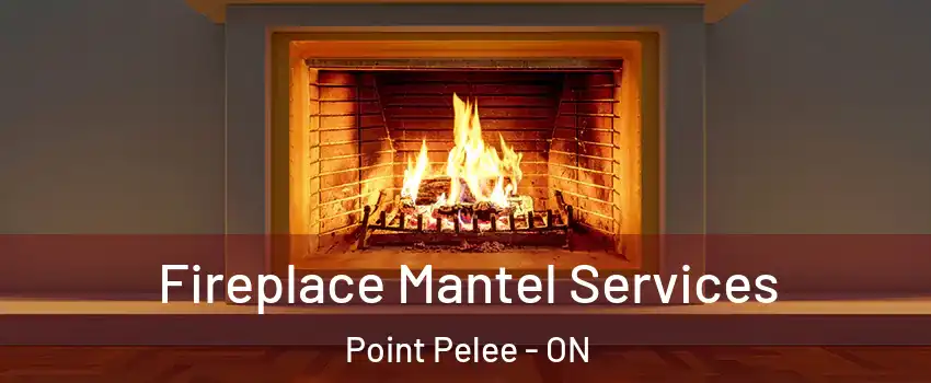  Fireplace Mantel Services Point Pelee - ON