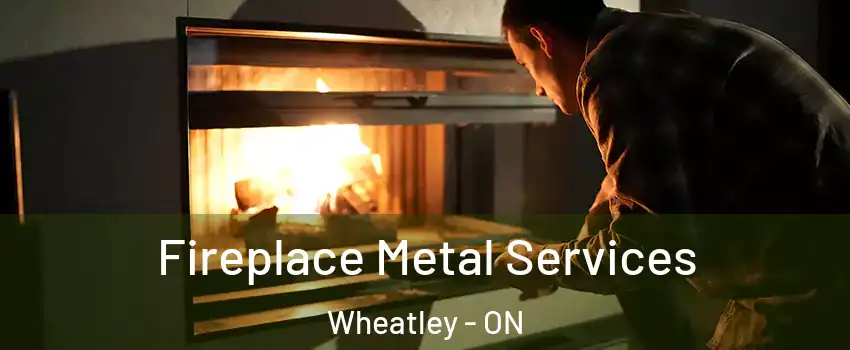 Fireplace Metal Services Wheatley - ON