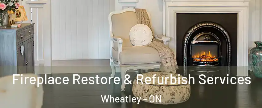 Fireplace Restore & Refurbish Services Wheatley - ON