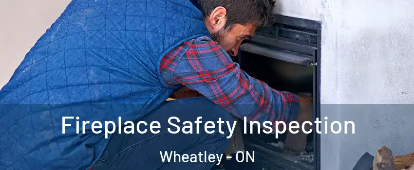  Fireplace Safety Inspection Wheatley - ON