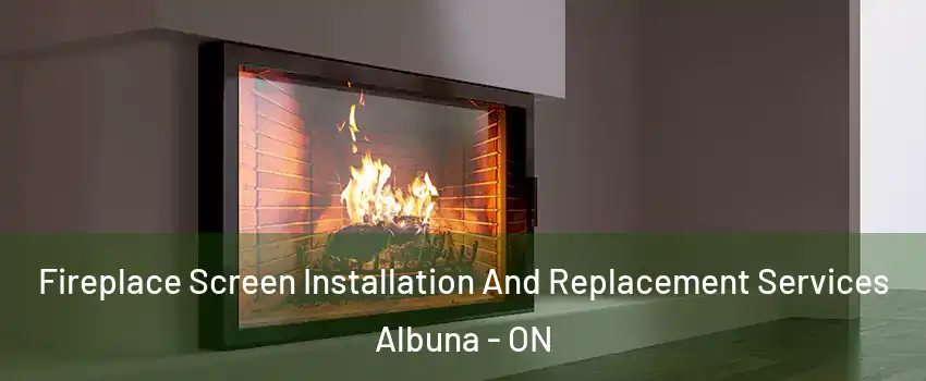  Fireplace Screen Installation And Replacement Services Albuna - ON