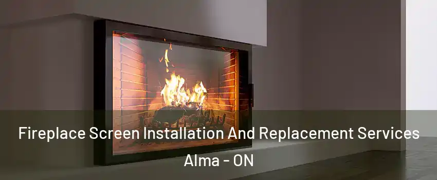 Fireplace Screen Installation And Replacement Services Alma - ON