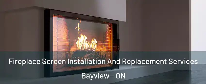 Fireplace Screen Installation And Replacement Services Bayview - ON