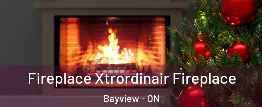  Fireplace Xtrordinair Fireplace Bayview - ON
