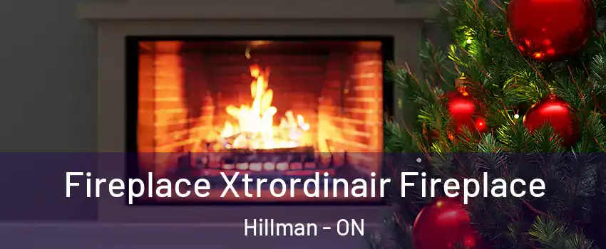 Fireplace Xtrordinair Fireplace Hillman - ON