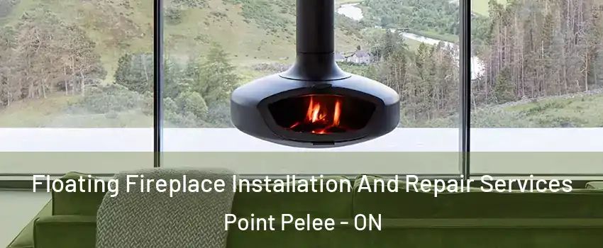  Floating Fireplace Installation And Repair Services Point Pelee - ON