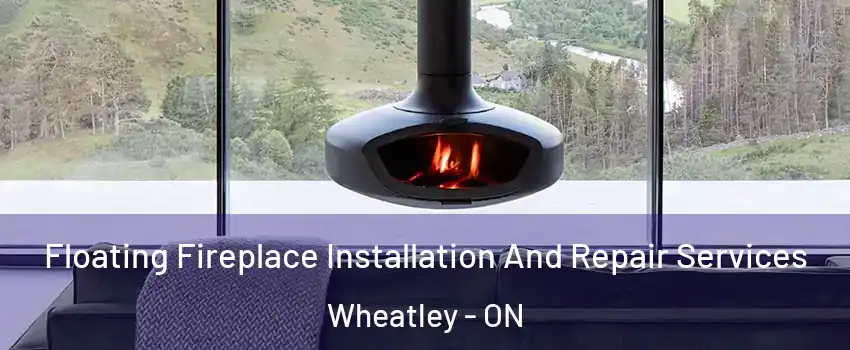  Floating Fireplace Installation And Repair Services Wheatley - ON