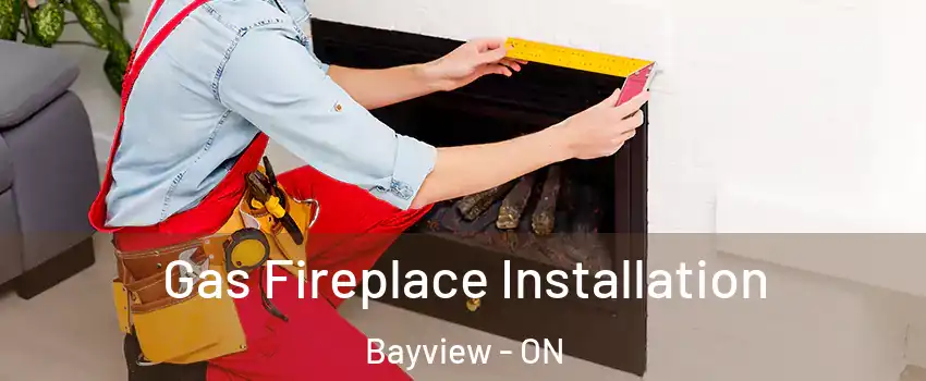 Gas Fireplace Installation Bayview - ON