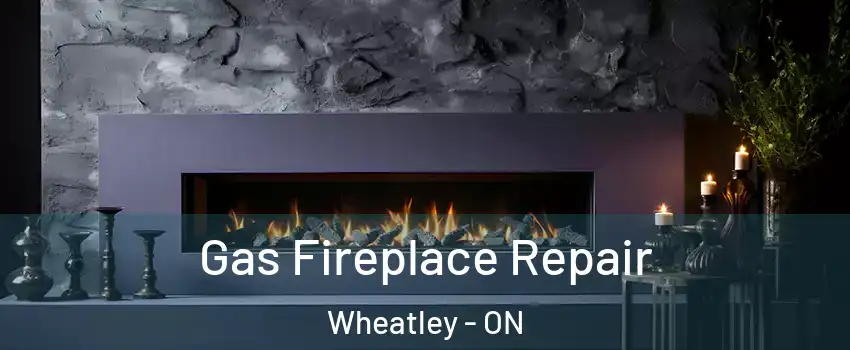  Gas Fireplace Repair Wheatley - ON