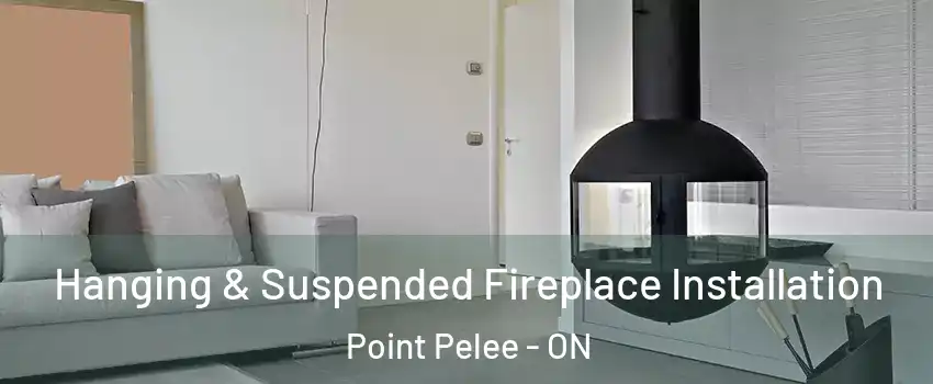 Hanging & Suspended Fireplace Installation Point Pelee - ON