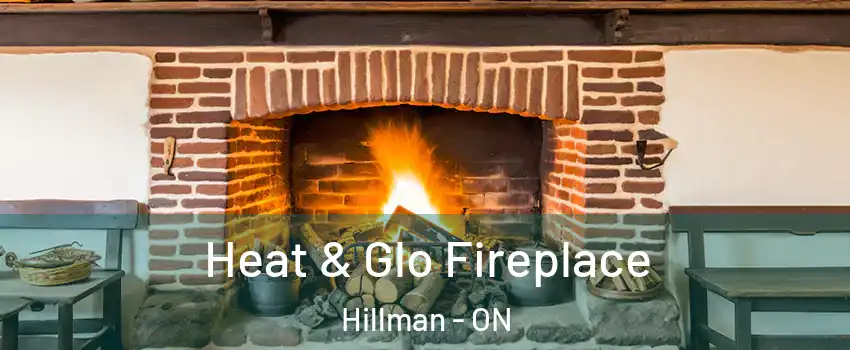  Heat & Glo Fireplace Hillman - ON