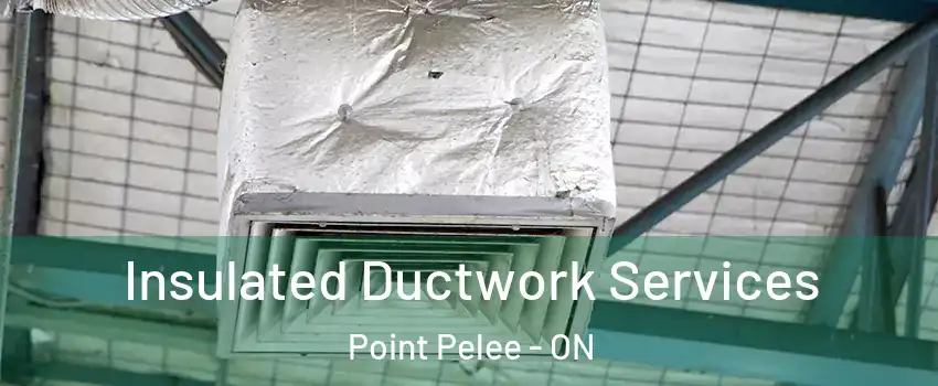  Insulated Ductwork Services Point Pelee - ON