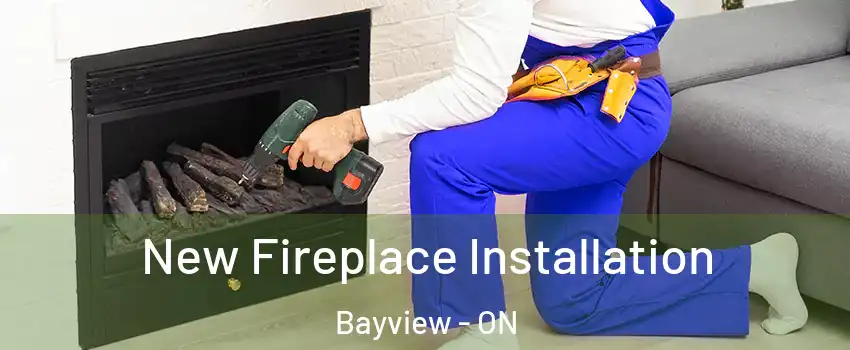 New Fireplace Installation Bayview - ON