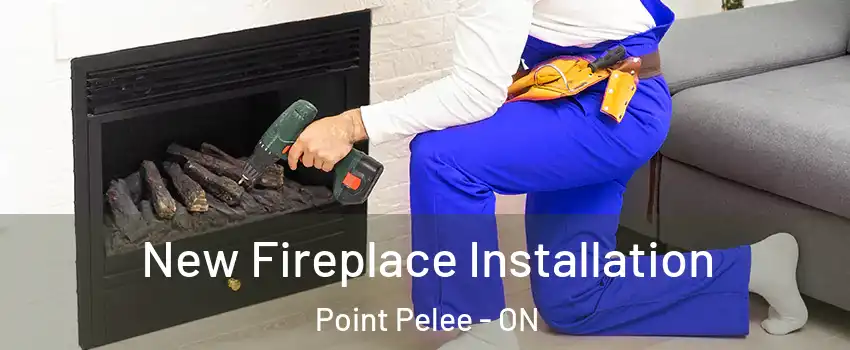 New Fireplace Installation Point Pelee - ON