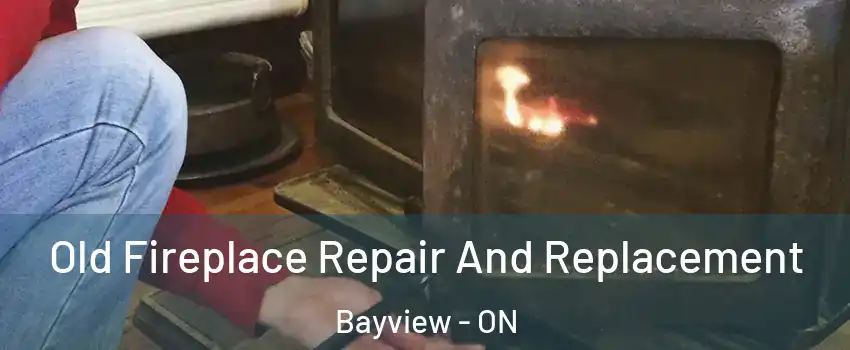  Old Fireplace Repair And Replacement Bayview - ON