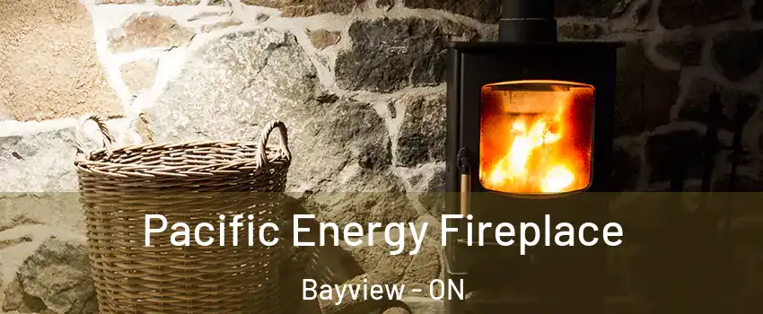  Pacific Energy Fireplace Bayview - ON