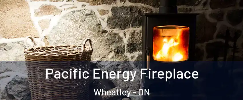  Pacific Energy Fireplace Wheatley - ON