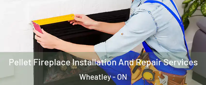  Pellet Fireplace Installation And Repair Services Wheatley - ON