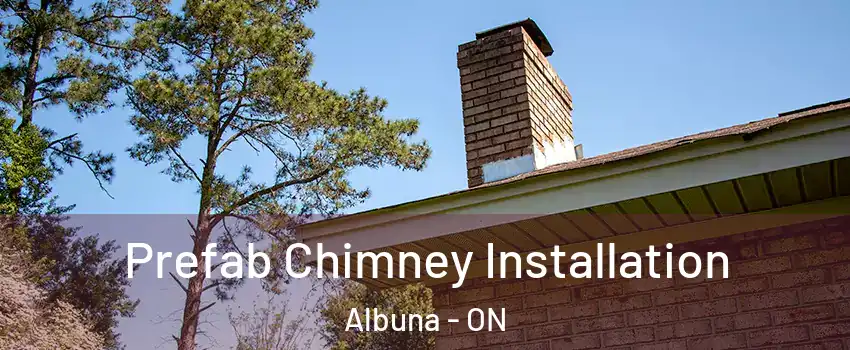  Prefab Chimney Installation Albuna - ON