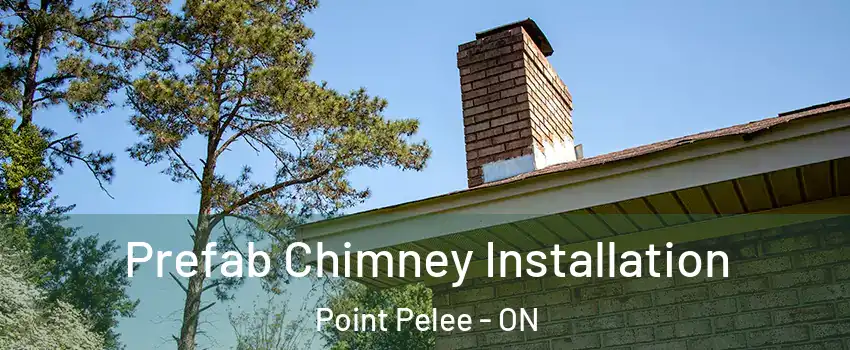  Prefab Chimney Installation Point Pelee - ON
