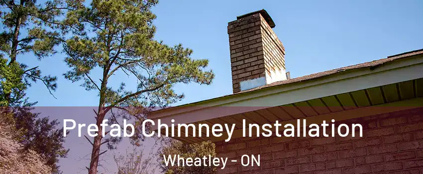  Prefab Chimney Installation Wheatley - ON
