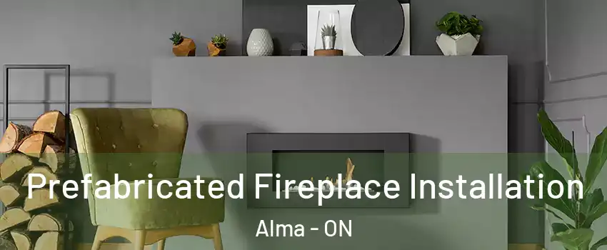  Prefabricated Fireplace Installation Alma - ON