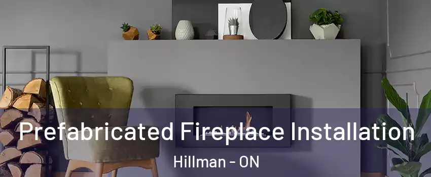 Prefabricated Fireplace Installation Hillman - ON