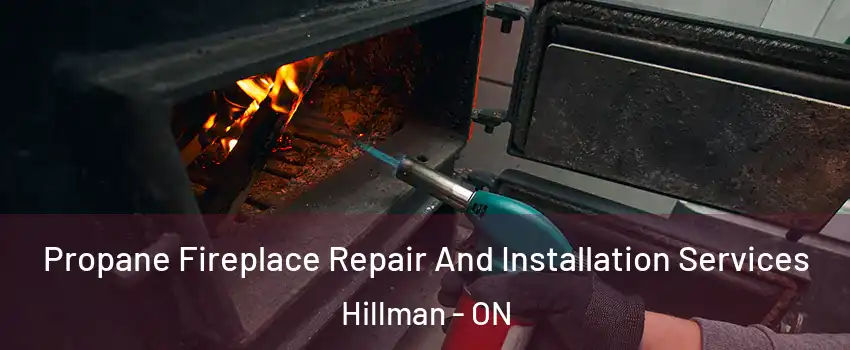 Propane Fireplace Repair And Installation Services Hillman - ON