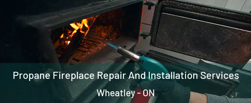  Propane Fireplace Repair And Installation Services Wheatley - ON