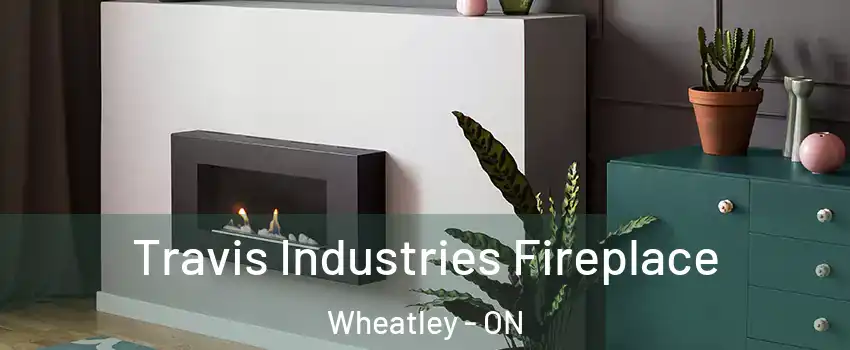  Travis Industries Fireplace Wheatley - ON