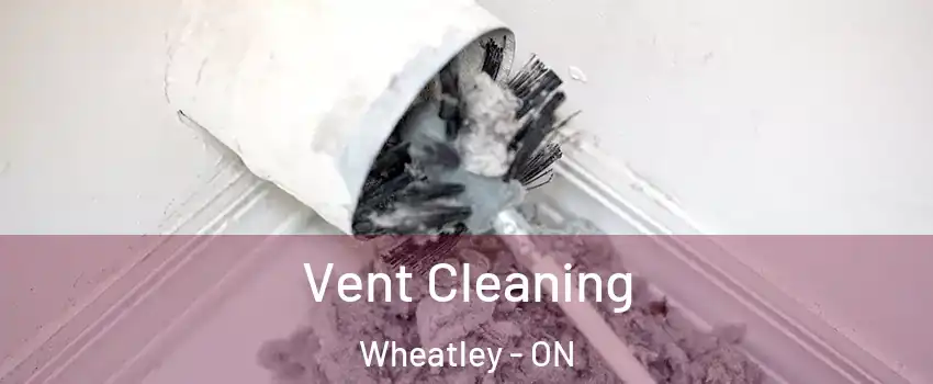  Vent Cleaning Wheatley - ON