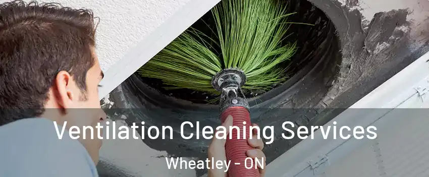  Ventilation Cleaning Services Wheatley - ON