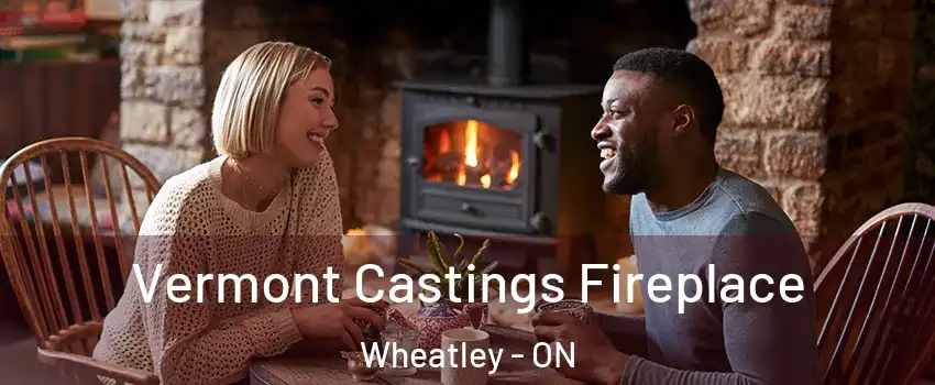  Vermont Castings Fireplace Wheatley - ON