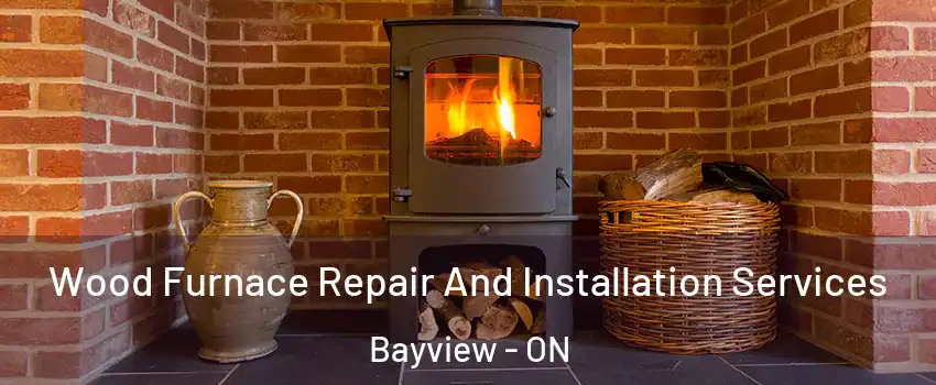  Wood Furnace Repair And Installation Services Bayview - ON