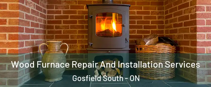  Wood Furnace Repair And Installation Services Gosfield South - ON