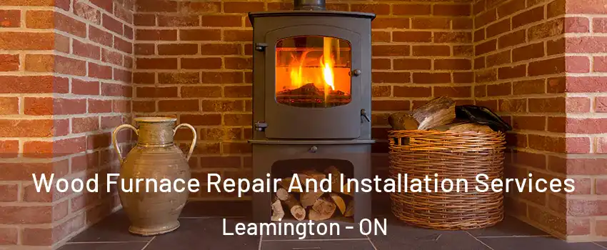  Wood Furnace Repair And Installation Services Leamington - ON